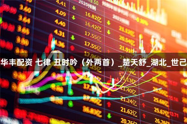 华丰配资 七律 丑时吟（外两首）_楚天舒_湖北_世己