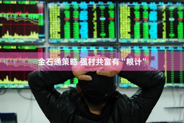 金石通策略 强村共富有“粮计”